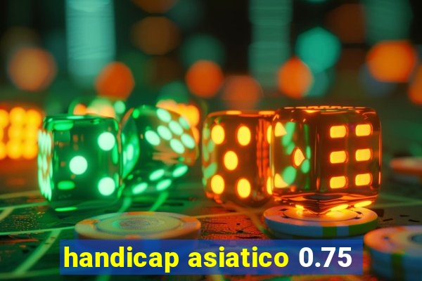 handicap asiatico 0.75